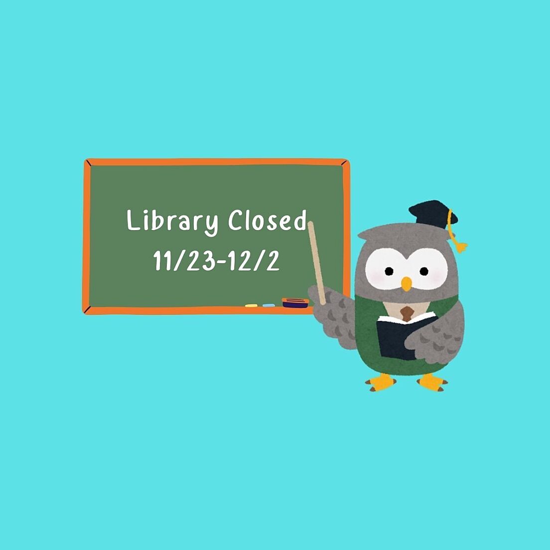 Owl pointing at a blackboard that reads library closed 11/23 to 12/2